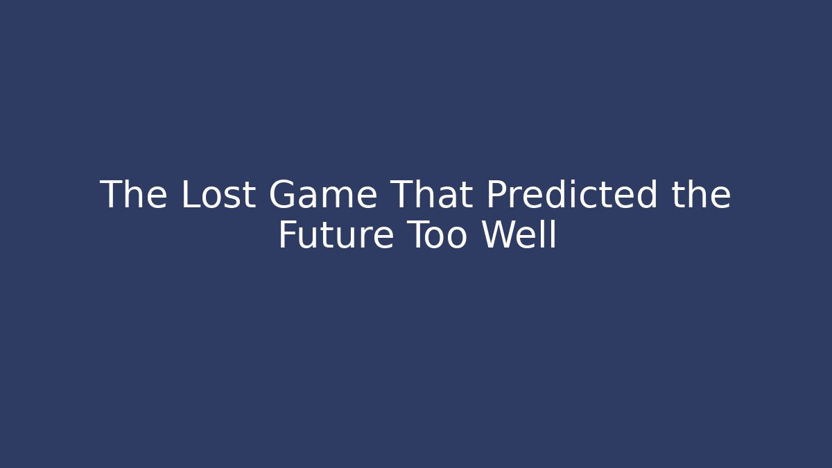 The Lost Game That Predicted the Future Too Well