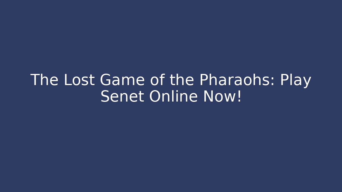 The Lost Game of the Pharaohs: Play Senet Online Now!