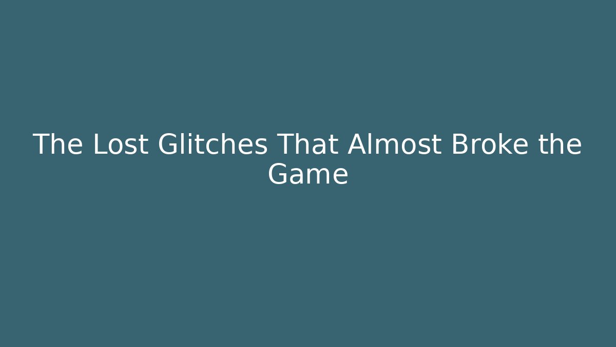The Lost Glitches That Almost Broke the Game