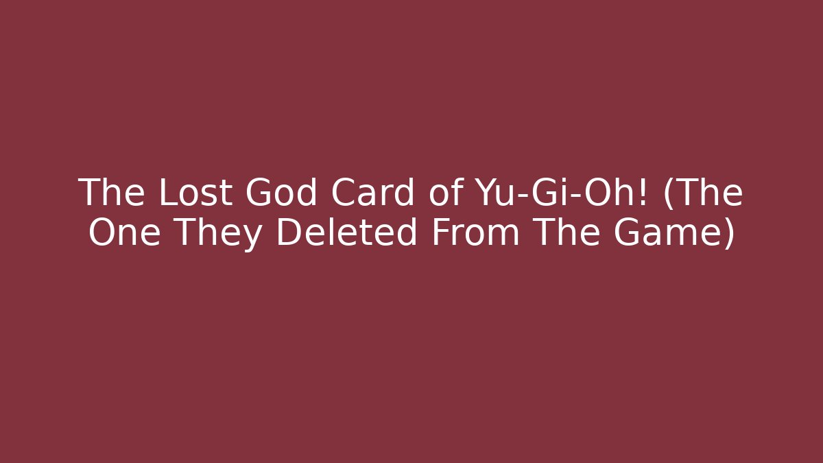 The Lost God Card of Yu-Gi-Oh! (The One They Deleted From The Game)