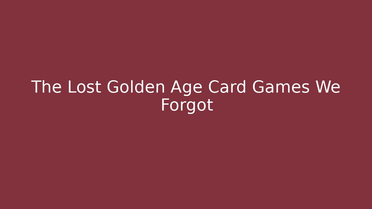 The Lost Golden Age Card Games We Forgot
