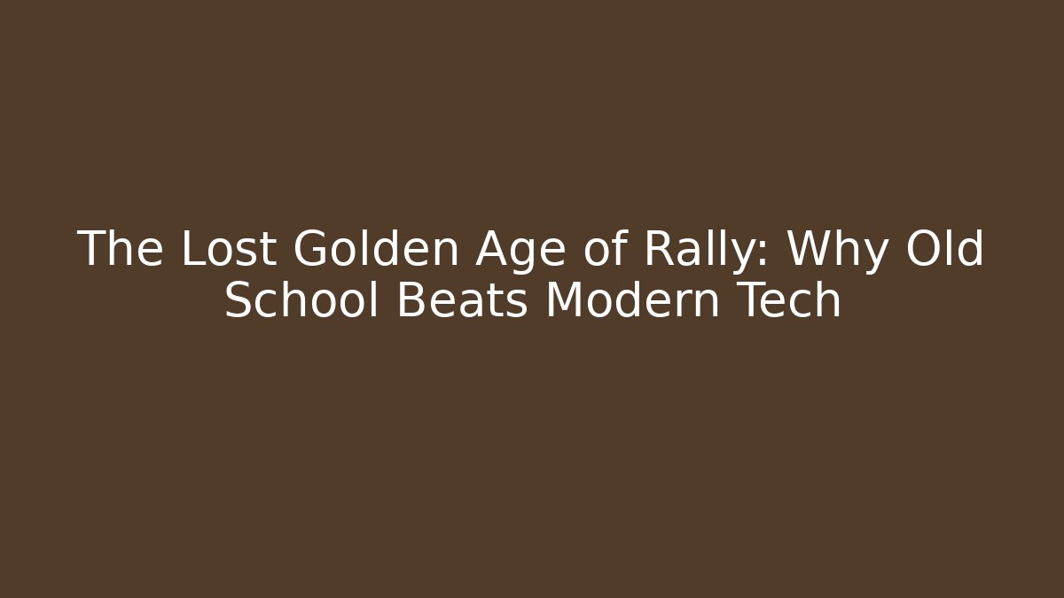 The Lost Golden Age of Rally: Why Old School Beats Modern Tech