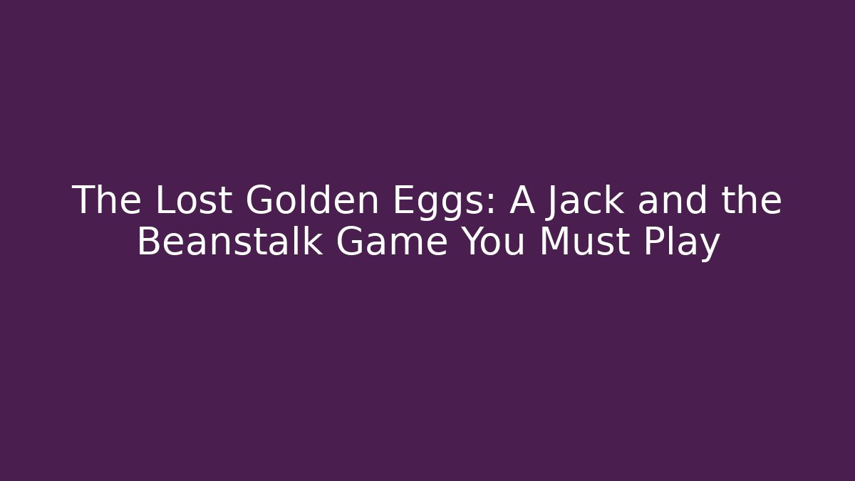 The Lost Golden Eggs: A Jack and the Beanstalk Game You Must Play