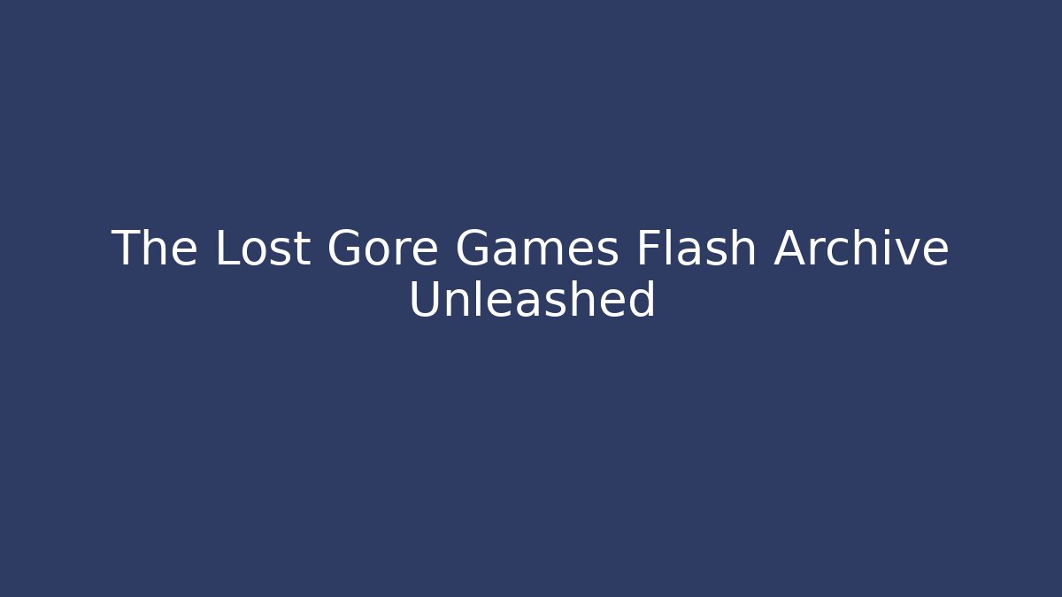 The Lost Gore Games Flash Archive Unleashed