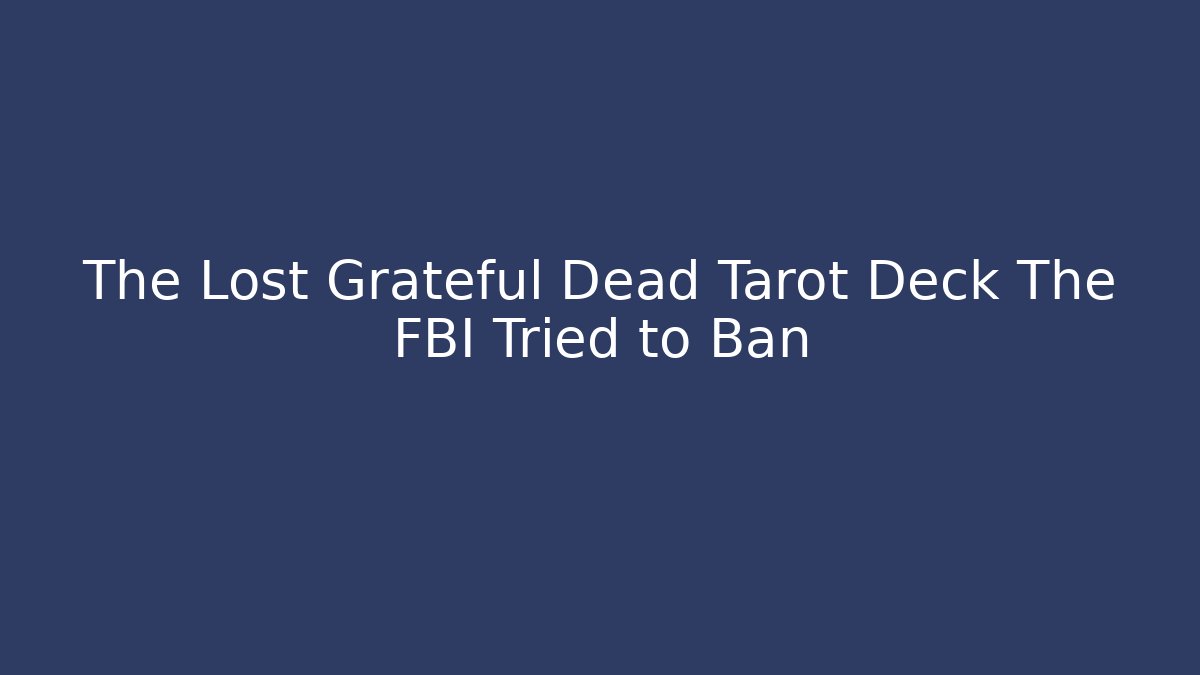 The Lost Grateful Dead Tarot Deck The FBI Tried to Ban