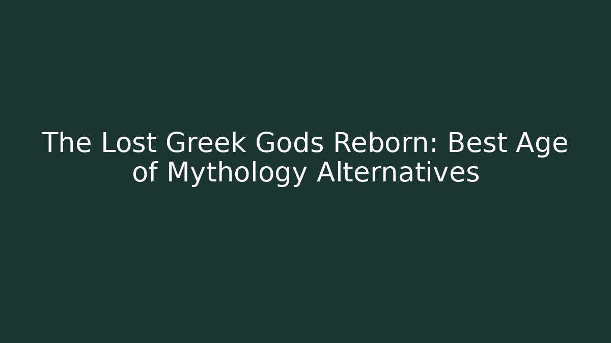 The Lost Greek Gods Reborn: Best Age of Mythology Alternatives