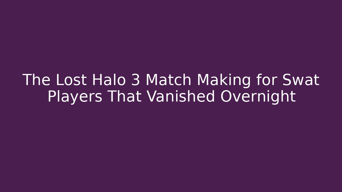 The Lost Halo 3 Match Making for Swat Players That Vanished Overnight