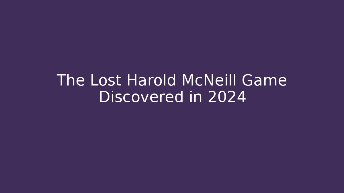 The Lost Harold McNeill Game Discovered in 2024