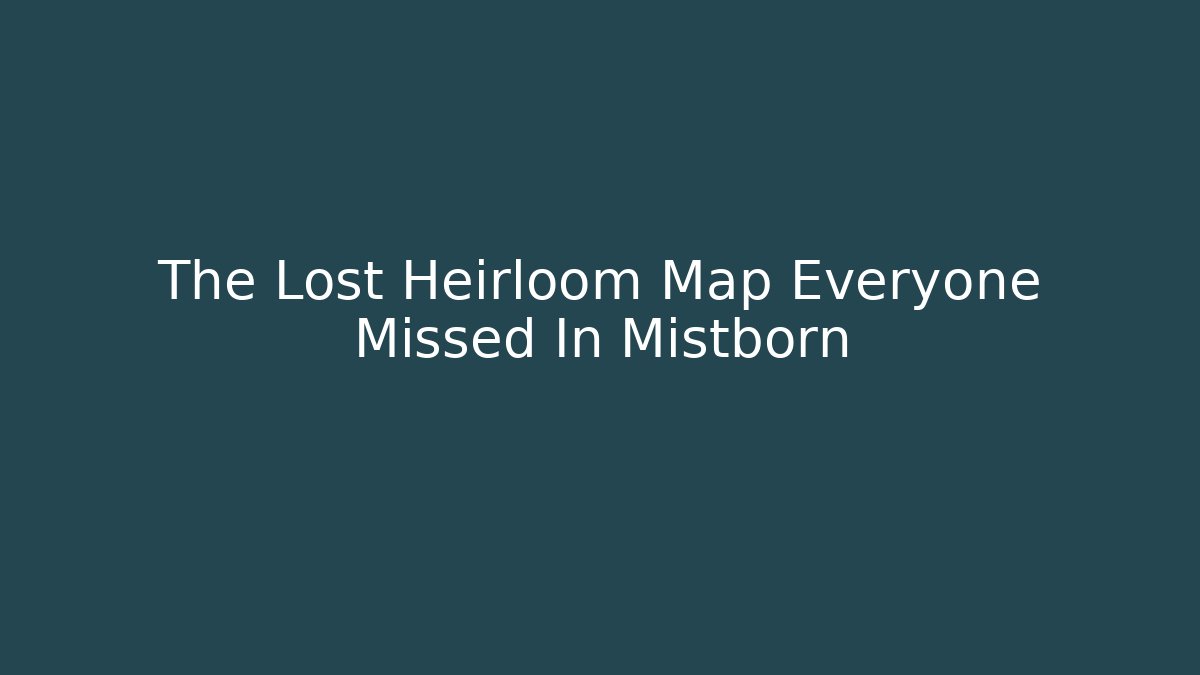 The Lost Heirloom Map Everyone Missed In Mistborn