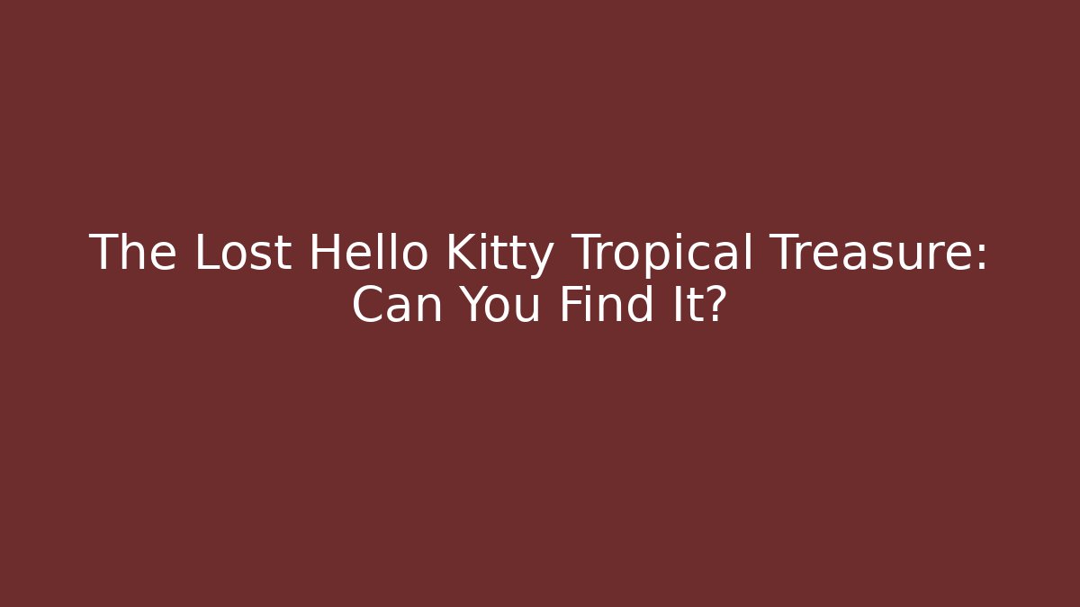 The Lost Hello Kitty Tropical Treasure: Can You Find It? - Critter Realm