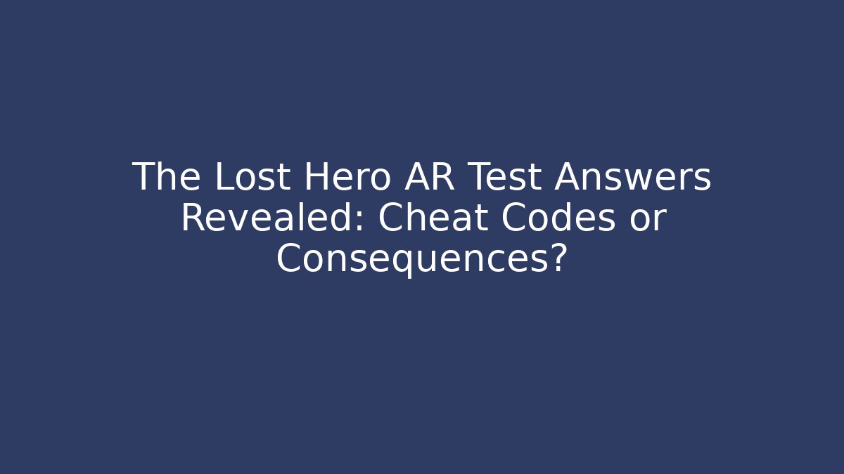 The Lost Hero AR Test Answers Revealed: Cheat Codes or Consequences?