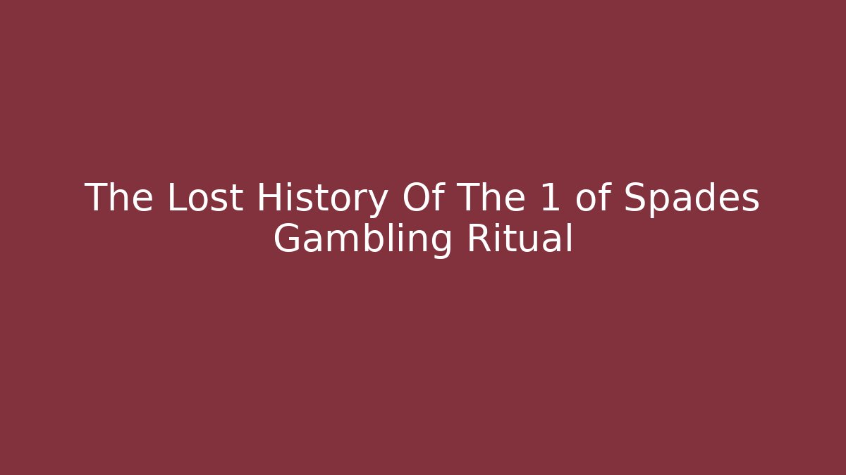 The Lost History Of The 1 of Spades Gambling Ritual
