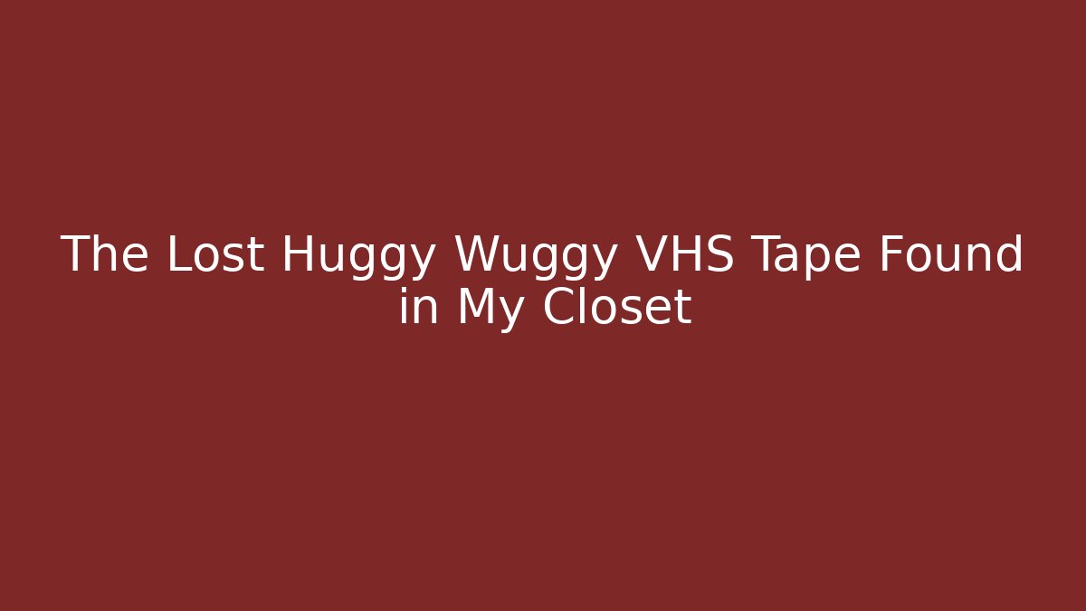 The Lost Huggy Wuggy VHS Tape Found in My Closet