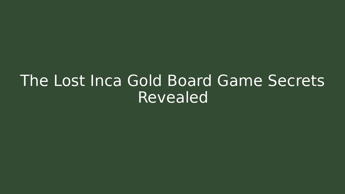 The Lost Inca Gold Board Game Secrets Revealed