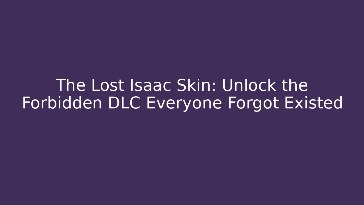 The Lost Isaac Skin: Unlock the Forbidden DLC Everyone Forgot Existed