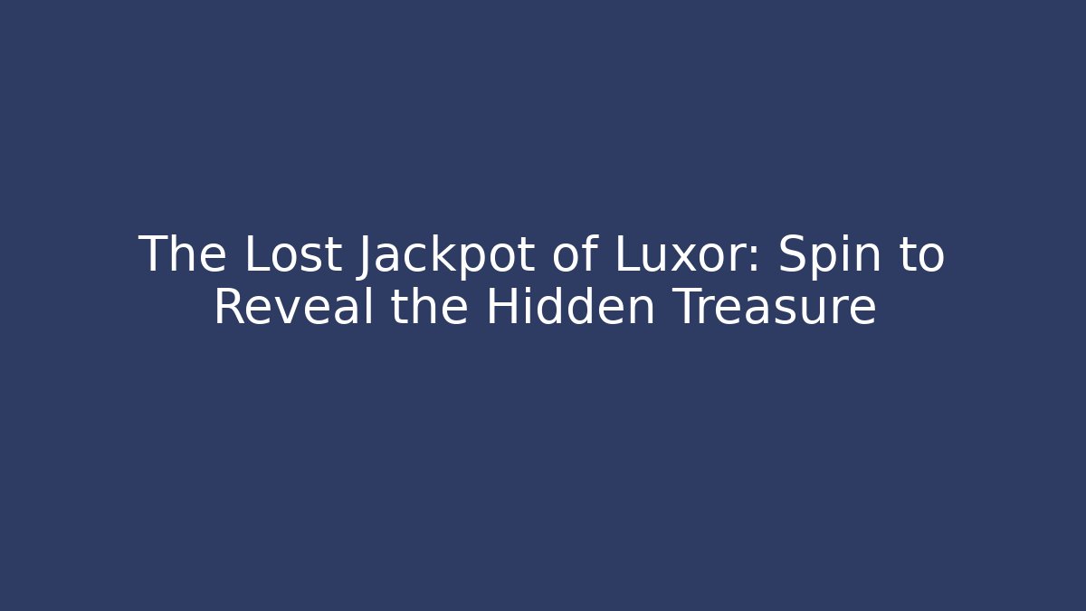 The Lost Jackpot of Luxor: Spin to Reveal the Hidden Treasure