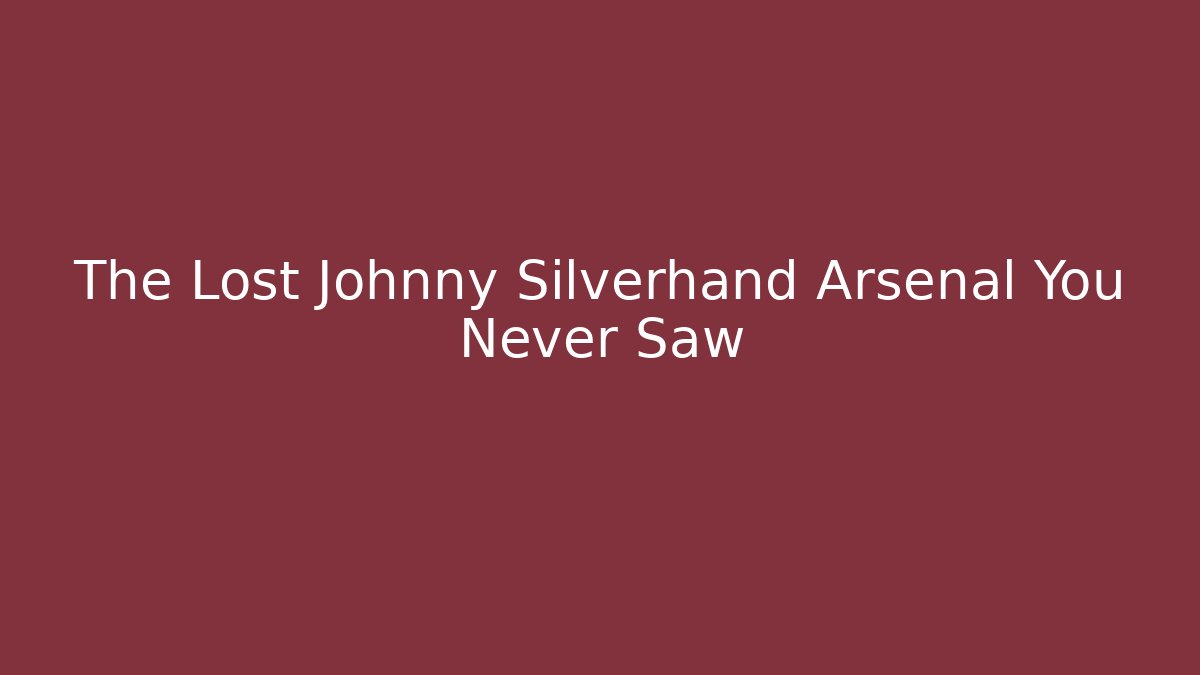 The Lost Johnny Silverhand Arsenal You Never Saw