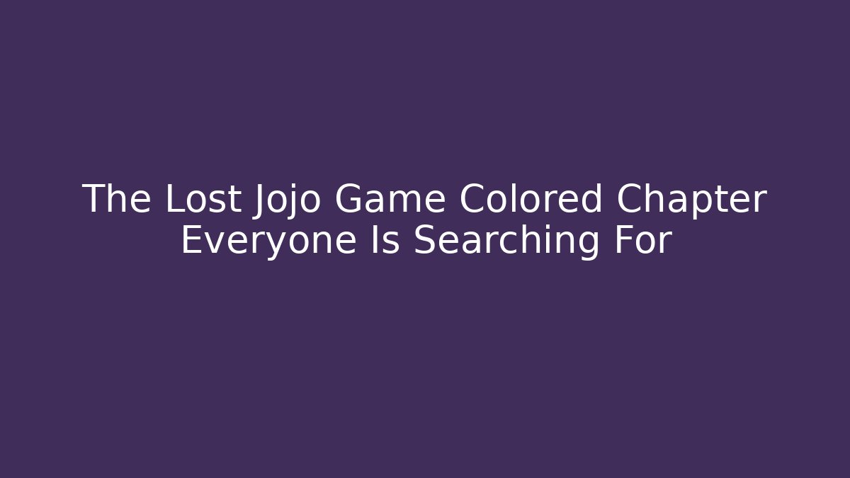 The Lost Jojo Game Colored Chapter Everyone Is Searching For