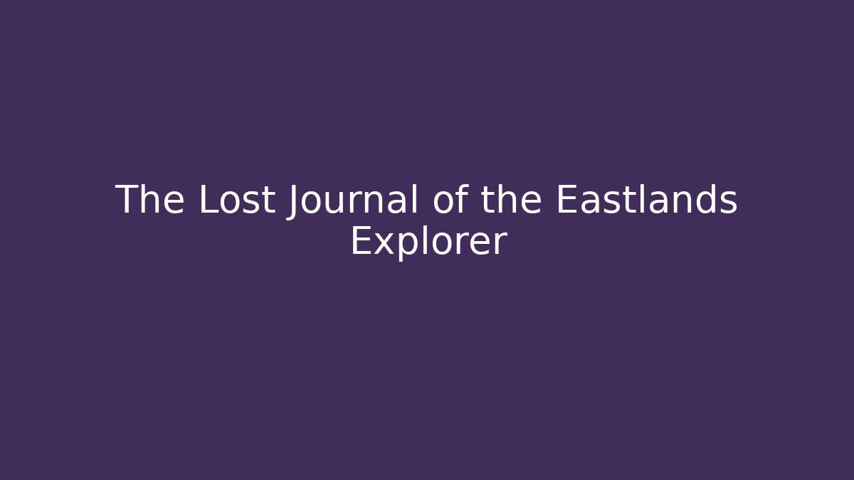The Lost Journal of the Eastlands Explorer