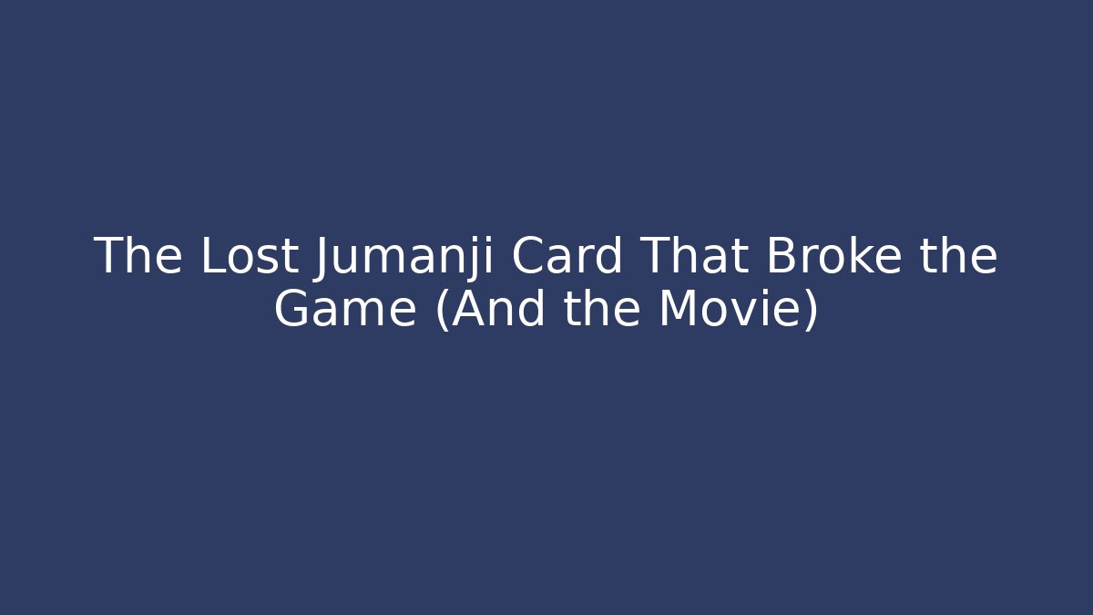 The Lost Jumanji Card That Broke the Game (And the Movie)