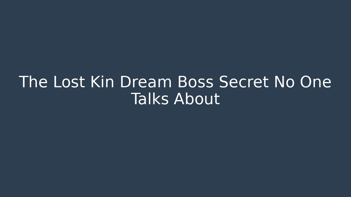 The Lost Kin Dream Boss Secret No One Talks About