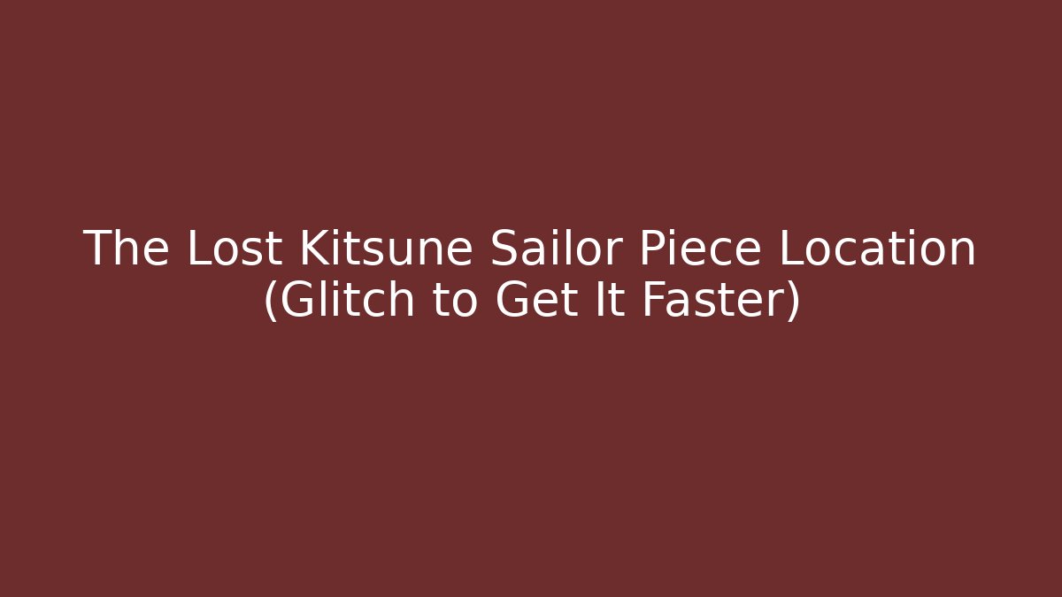 The Lost Kitsune Sailor Piece Location (Glitch to Get It Faster)