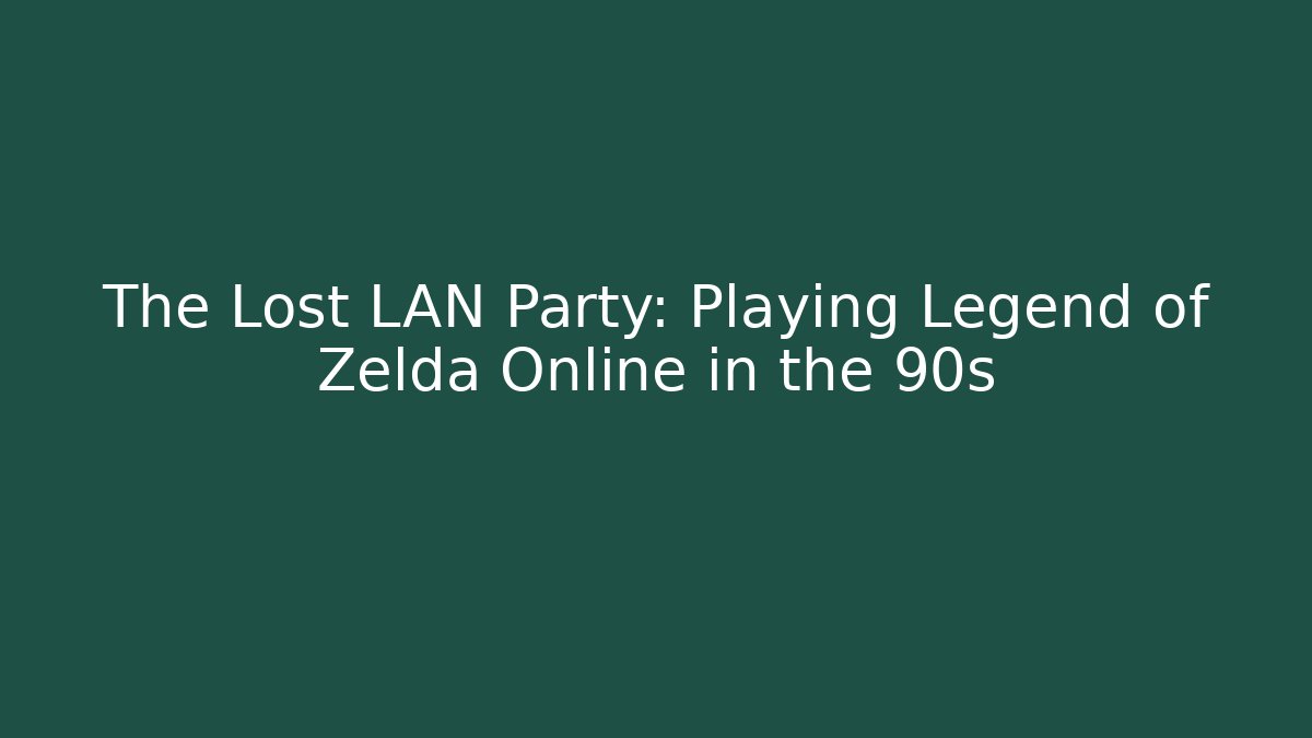 The Lost LAN Party: Playing Legend of Zelda Online in the 90s