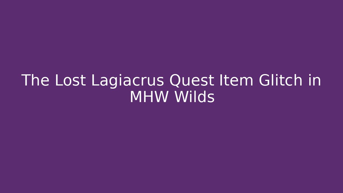 The Lost Lagiacrus Quest Item Glitch in MHW Wilds