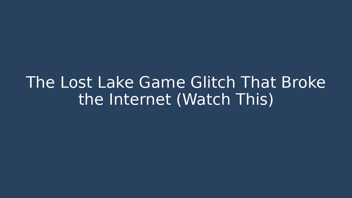 The Lost Lake Game Glitch That Broke the Internet (Watch This)