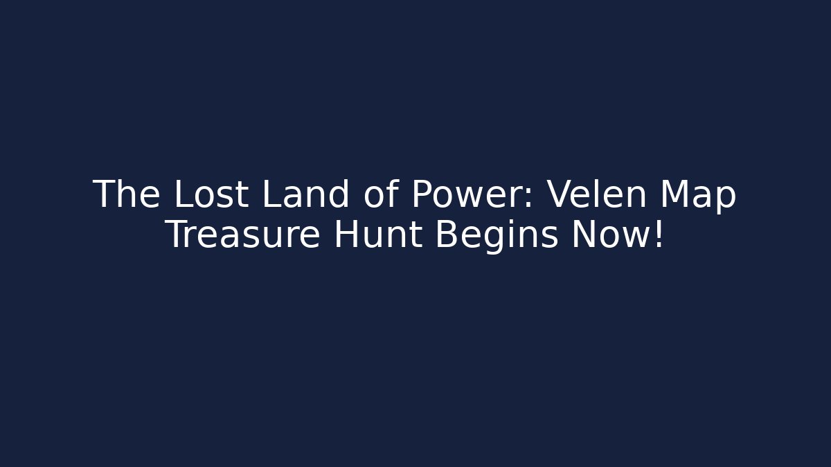 The Lost Land of Power: Velen Map Treasure Hunt Begins Now!