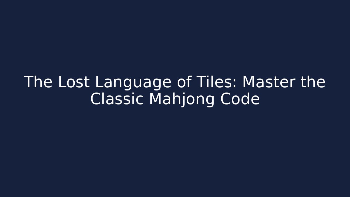 The Lost Language of Tiles: Master the Classic Mahjong Code