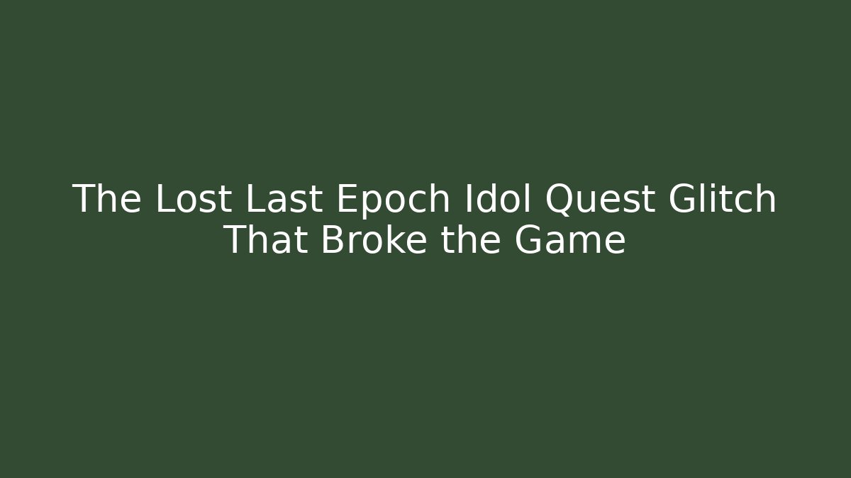 The Lost Last Epoch Idol Quest Glitch That Broke the Game