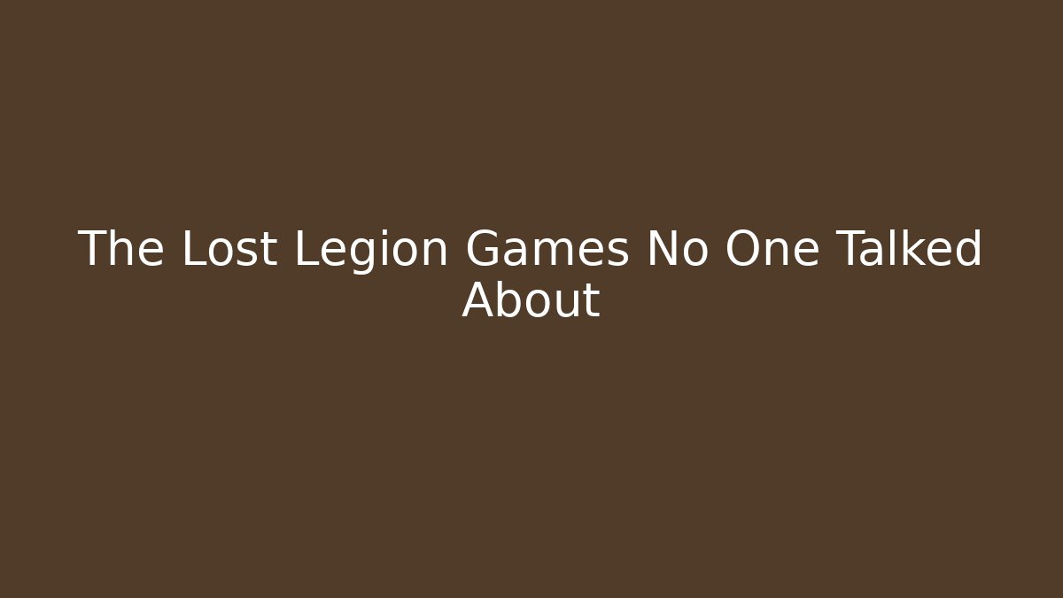 The Lost Legion Games No One Talked About