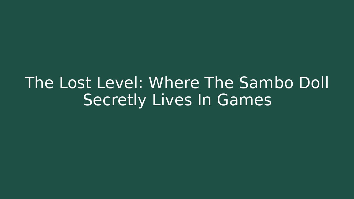The Lost Level: Where The Sambo Doll Secretly Lives In Games