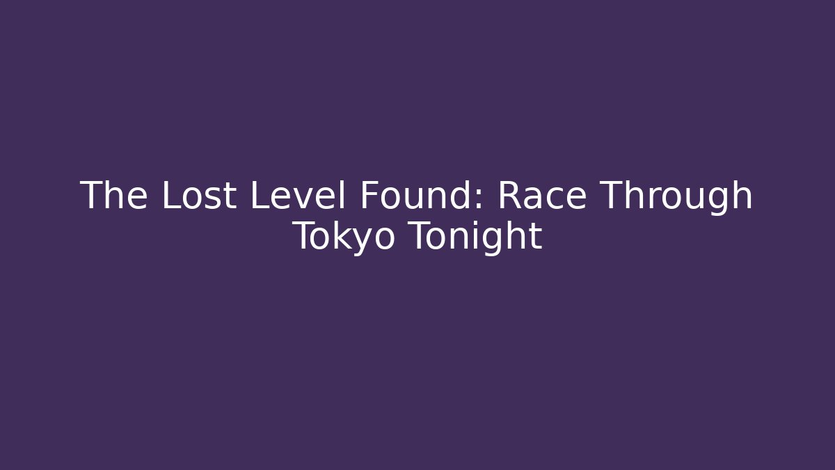 The Lost Level Found: Race Through Tokyo Tonight
