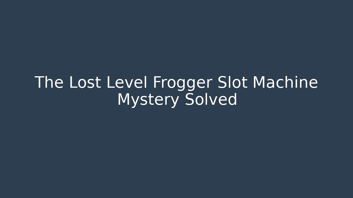 The Lost Level Frogger Slot Machine Mystery Solved