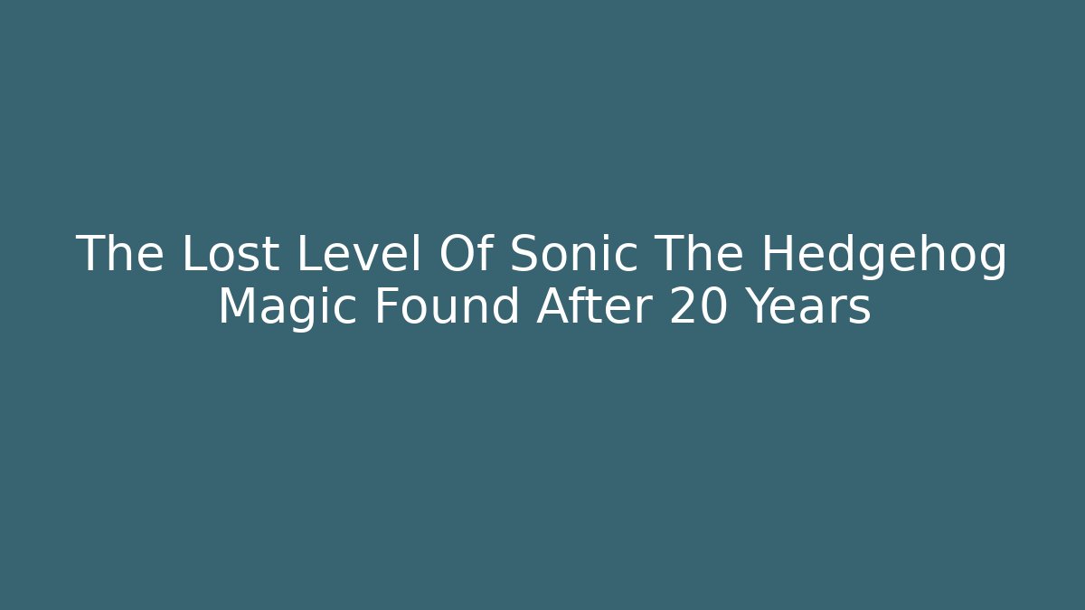 The Lost Level Of Sonic The Hedgehog Magic Found After 20 Years