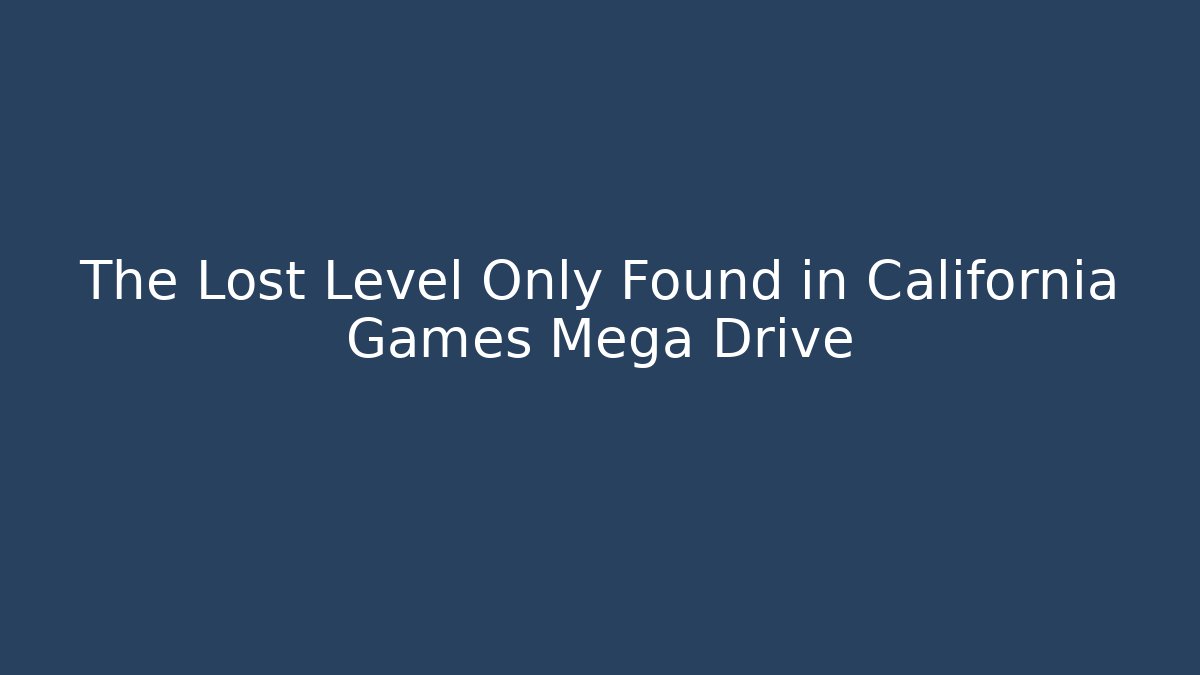 The Lost Level Only Found in California Games Mega Drive