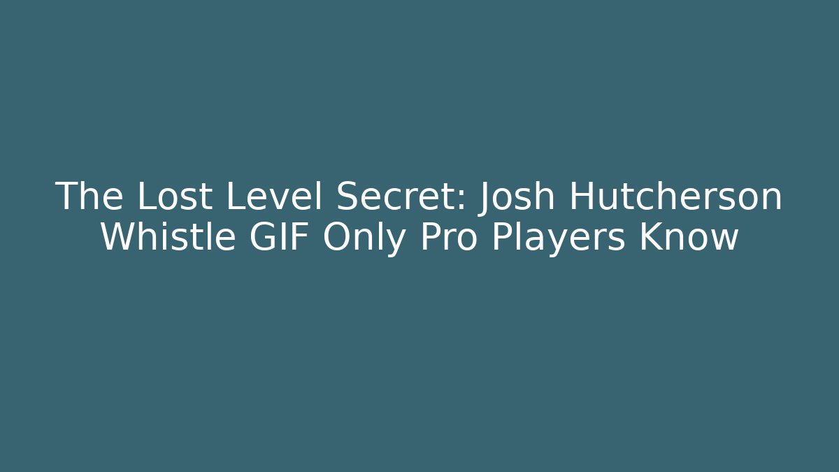 The Lost Level Secret: Josh Hutcherson Whistle GIF Only Pro Players Know