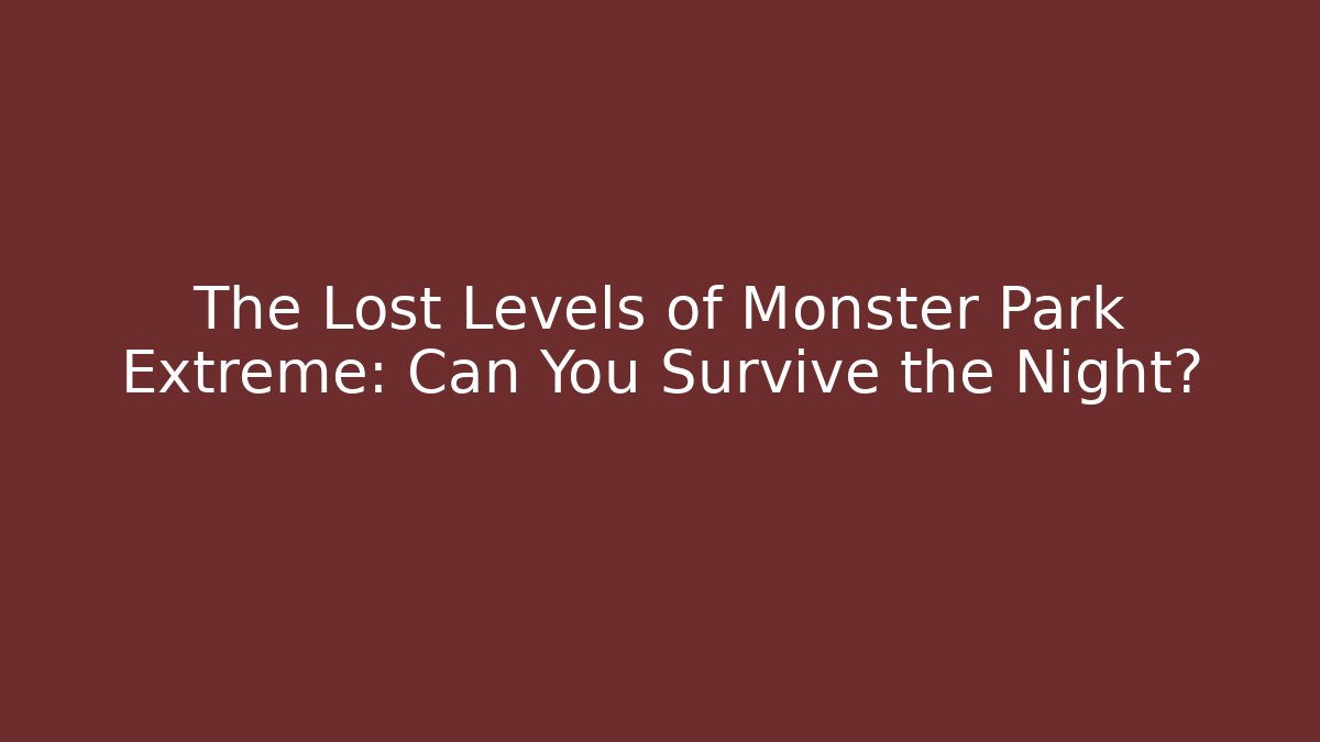 The Lost Levels of Monster Park Extreme: Can You Survive the Night?