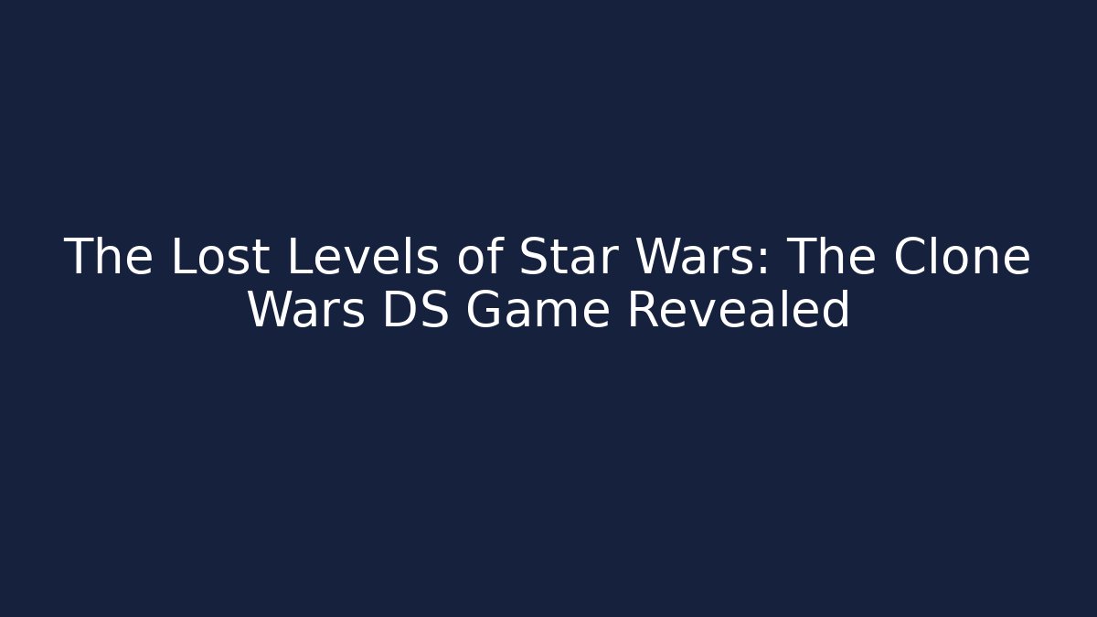 The Lost Levels of Star Wars: The Clone Wars DS Game Revealed