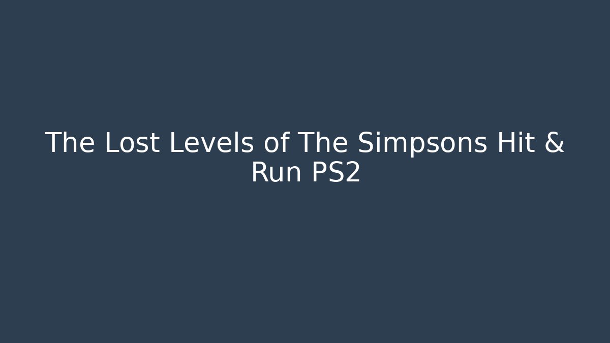 The Lost Levels of The Simpsons Hit & Run PS2