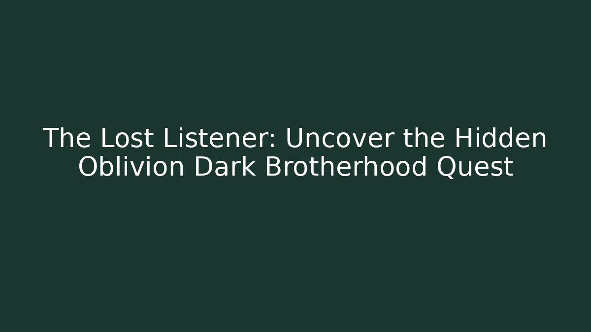 The Lost Listener: Uncover the Hidden Oblivion Dark Brotherhood Quest