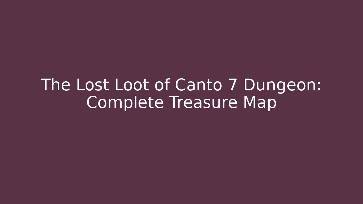 The Lost Loot of Canto 7 Dungeon: Complete Treasure Map