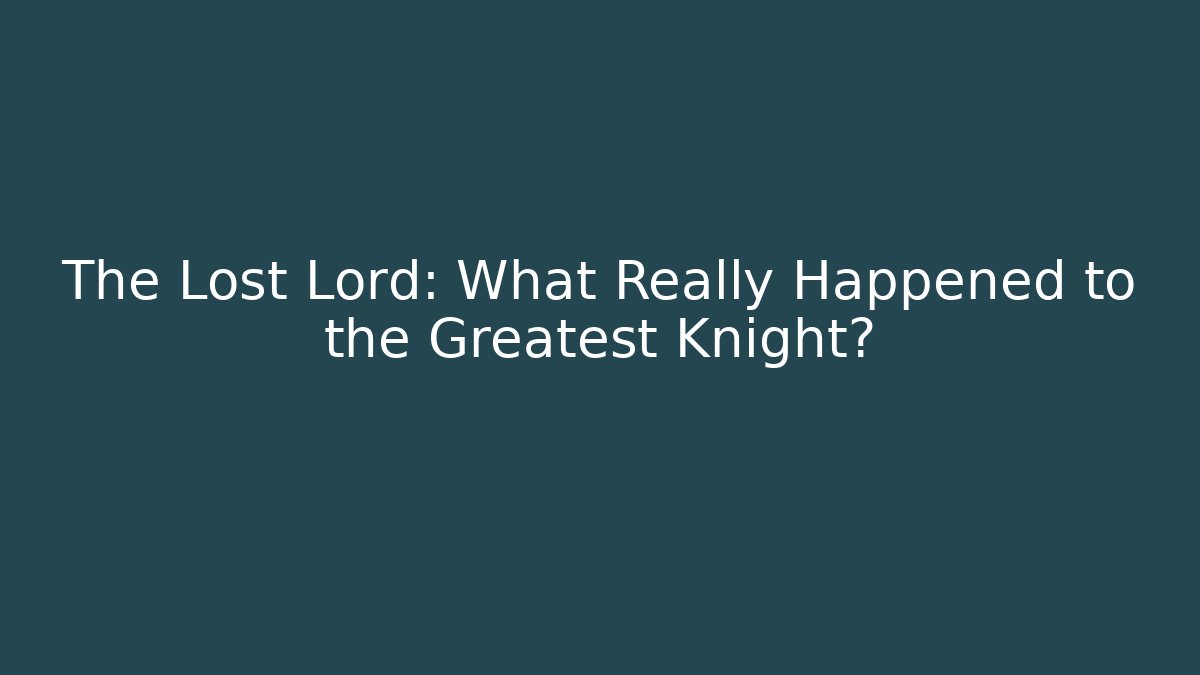 The Lost Lord: What Really Happened to the Greatest Knight?