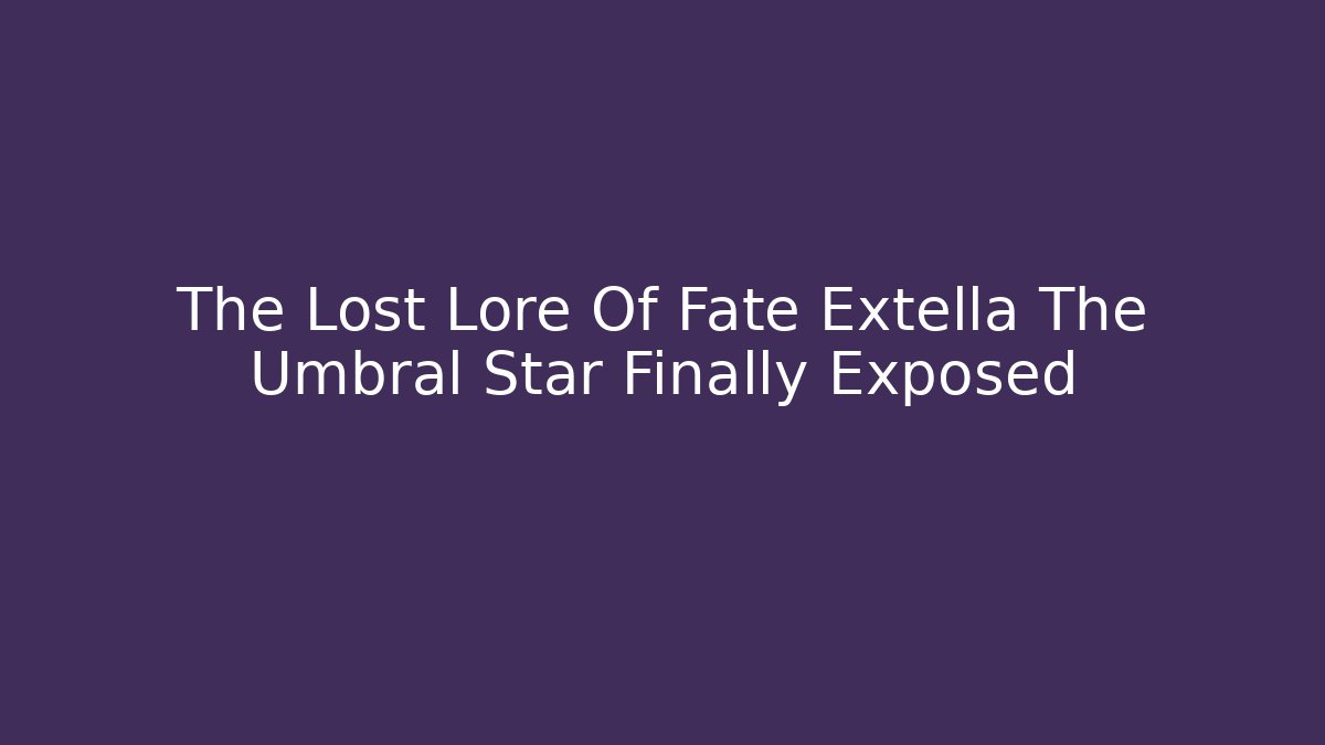 The Lost Lore Of Fate Extella The Umbral Star Finally Exposed