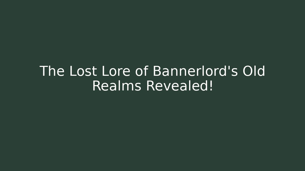 The Lost Lore of Bannerlord's Old Realms Revealed!