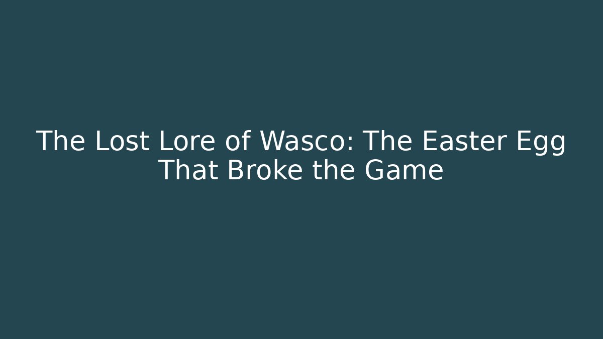 The Lost Lore of Wasco: The Easter Egg That Broke the Game - Critter Realm