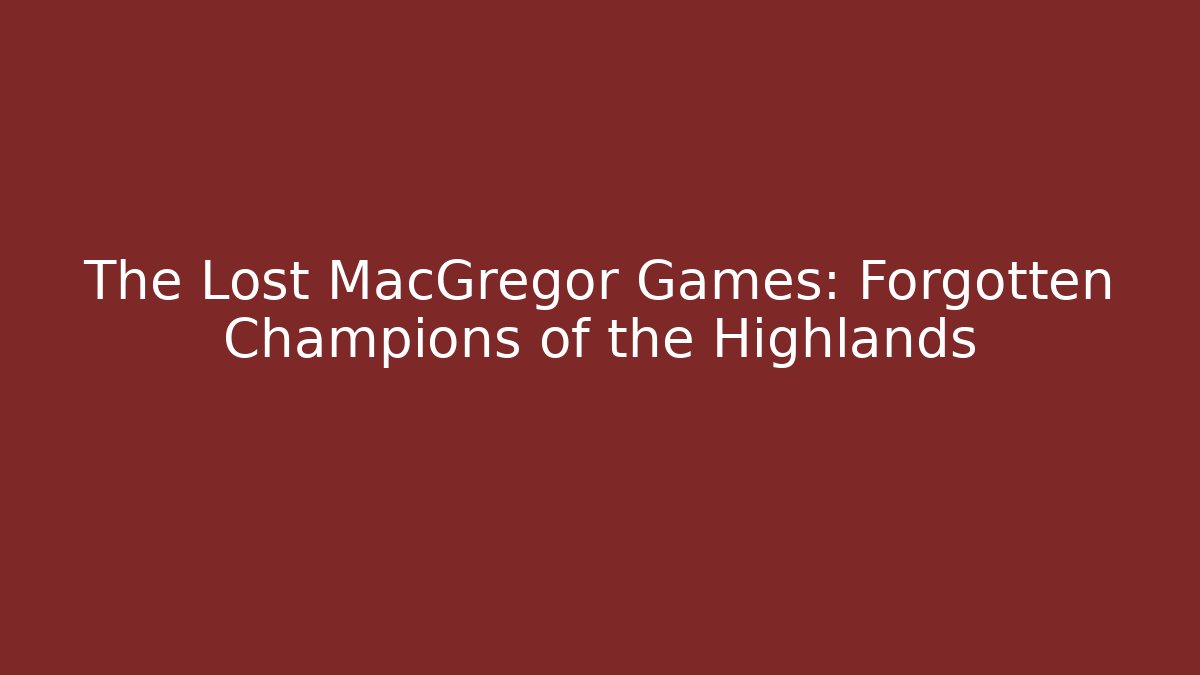 The Lost MacGregor Games: Forgotten Champions of the Highlands