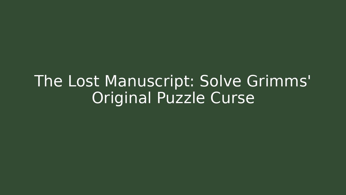 The Lost Manuscript: Solve Grimms' Original Puzzle Curse